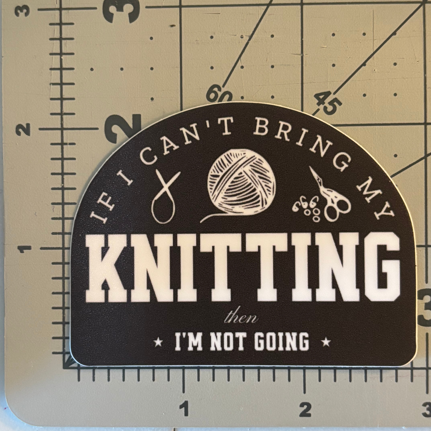 Black arched sticker saying If I cant bring knitting then im not going with yarn scissors knitting yarn stash laptop sticker