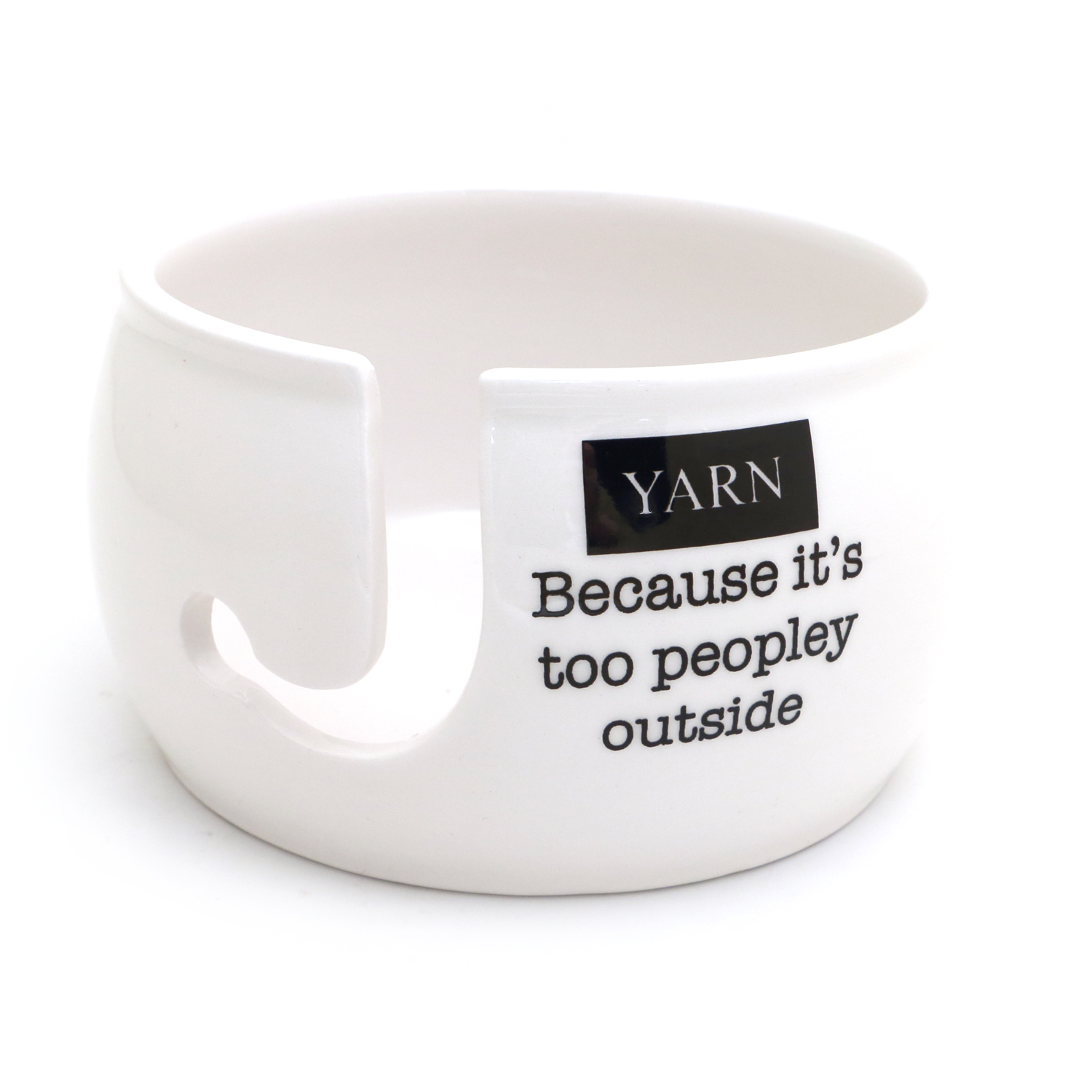 White yarn bowl with quote 'Because it’s too peopley outside' for crocheters and knitters